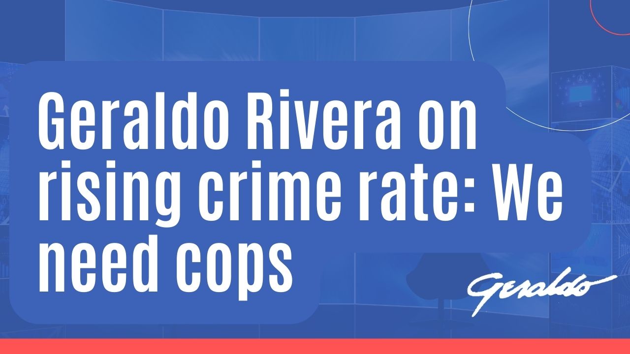 Geraldo Rivera on rising crime rate: We need cops